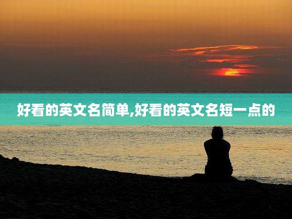 好看的英文名简单,好看的英文名短一点的