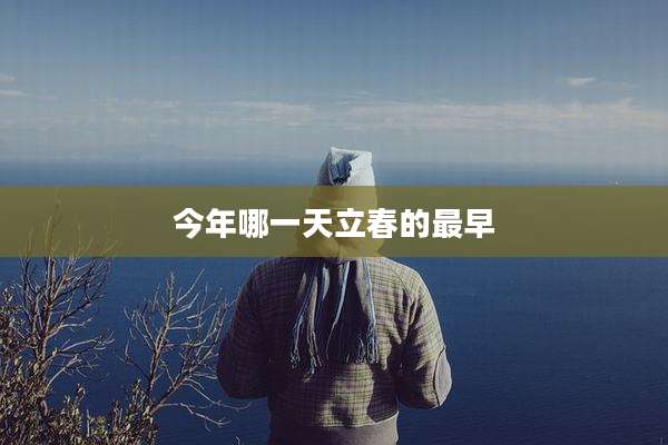 今年哪一天立春的最早