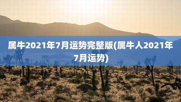 属牛2021年7月运势完整版(属牛人2021年7月运势)