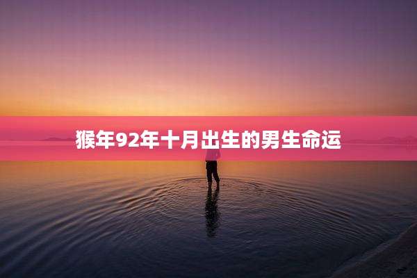 猴年92年十月出生的男生命运