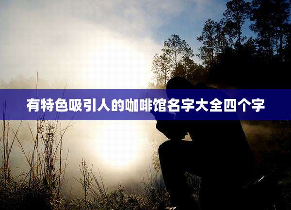 有特色吸引人的咖啡馆名字大全四个字