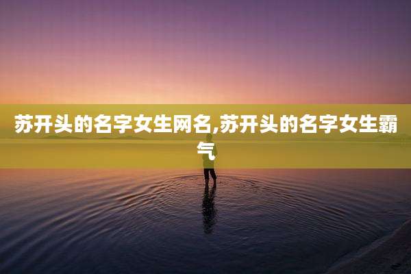 苏开头的名字女生网名,苏开头的名字女生霸气