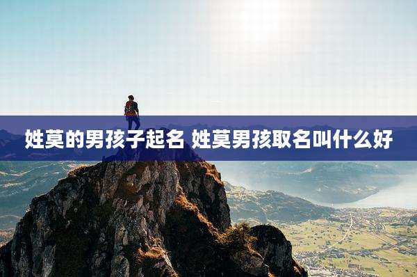 姓莫的男孩子起名 姓莫男孩取名叫什么好
