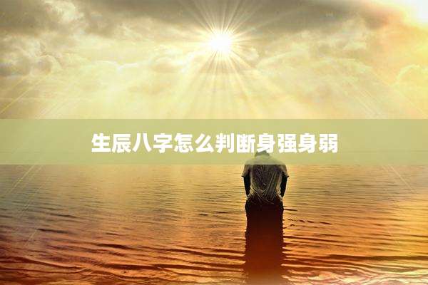 生辰八字怎么判断身强身弱