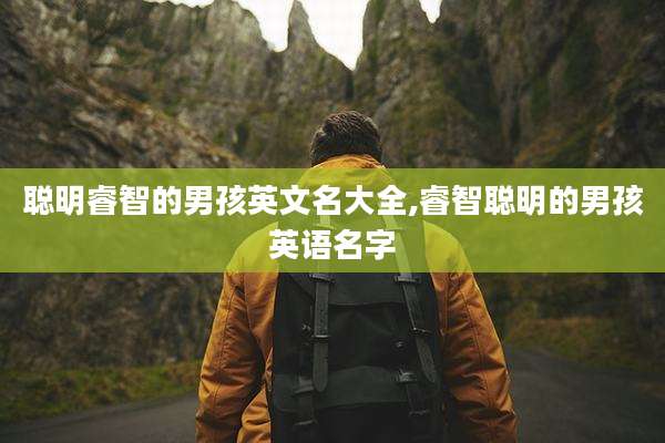 聪明睿智的男孩英文名大全,睿智聪明的男孩英语名字