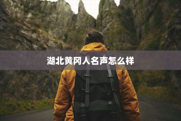 湖北黄冈人名声怎么样