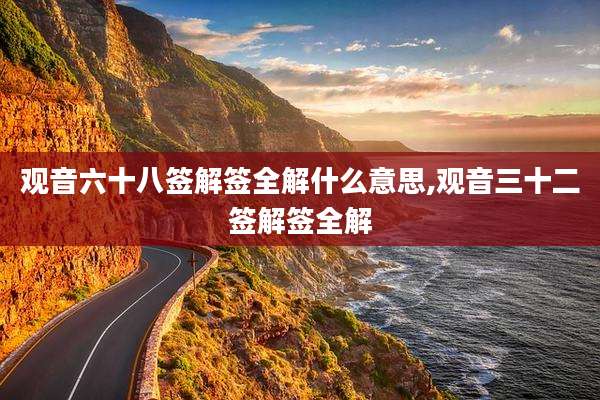 观音六十八签解签全解什么意思,观音三十二签解签全解
