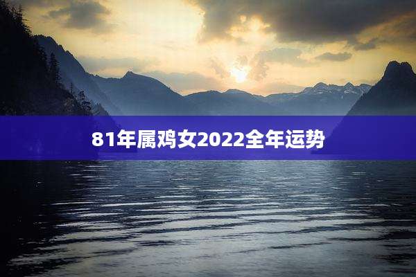 81年属鸡女2022全年运势