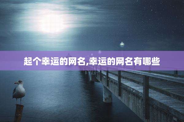 起个幸运的网名,幸运的网名有哪些