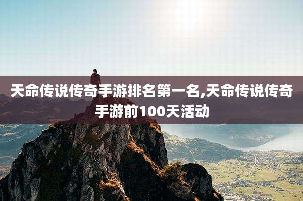 天命传说传奇手游排名第一名,天命传说传奇手游前100天活动