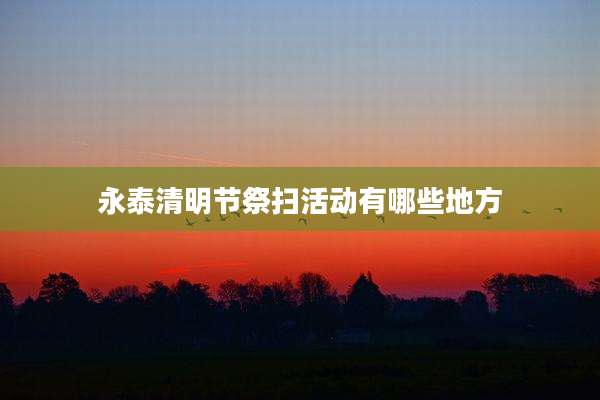 永泰清明节祭扫活动有哪些地方