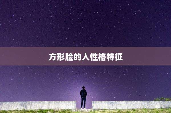 方形脸的人性格特征