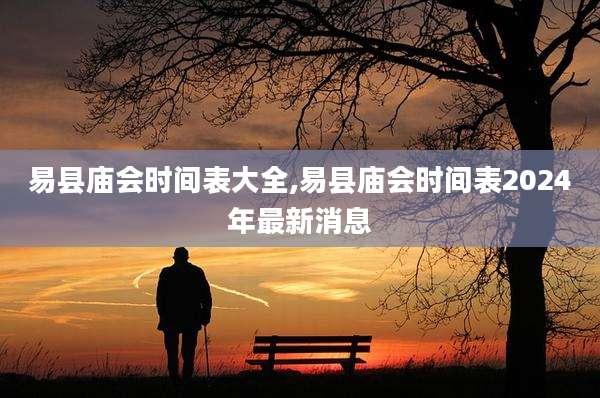 易县庙会时间表大全,易县庙会时间表2024年最新消息