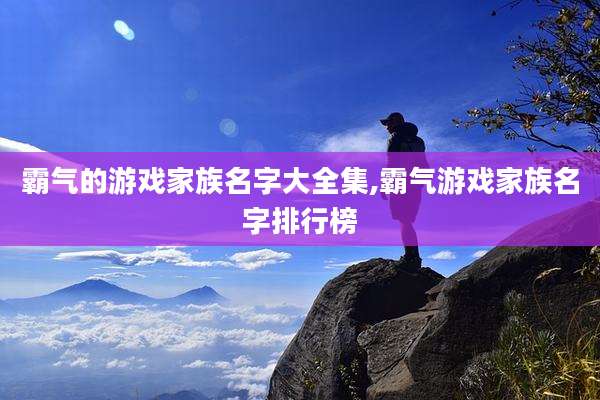 霸气的游戏家族名字大全集,霸气游戏家族名字排行榜