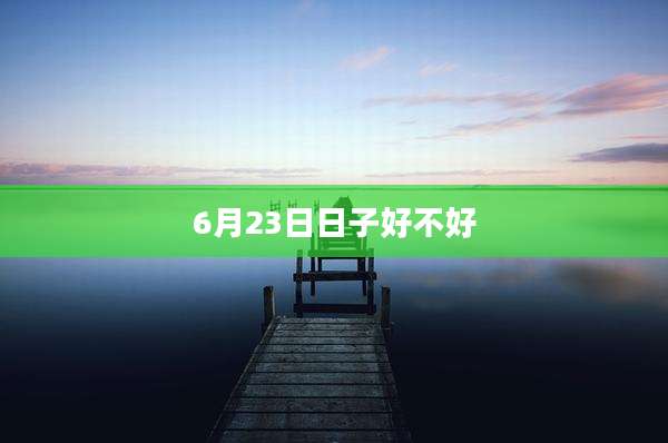6月23日日子好不好