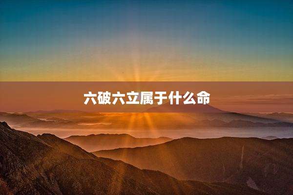 六破六立属于什么命