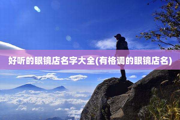 好听的眼镜店名字大全(有格调的眼镜店名)