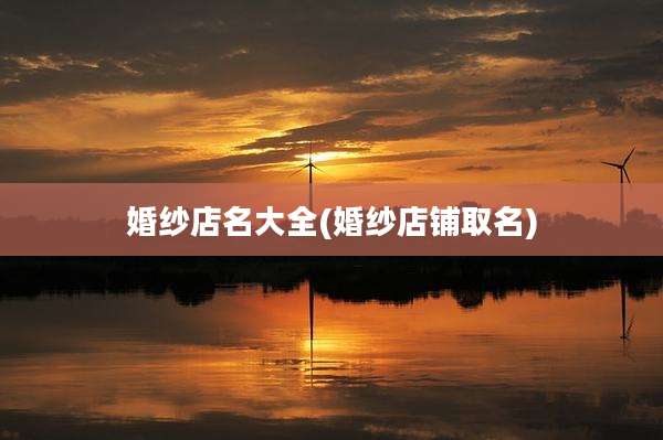 婚纱店名大全(婚纱店铺取名)