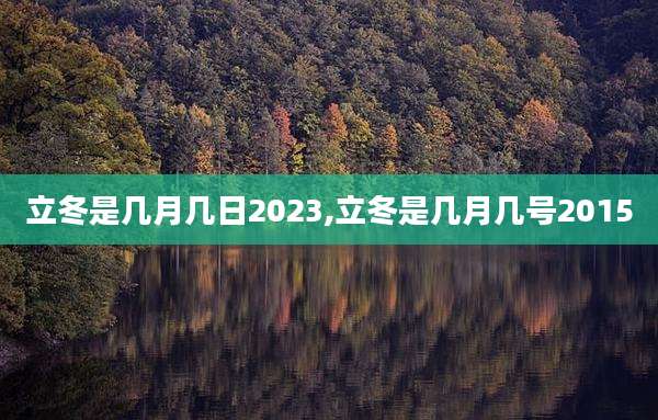立冬是几月几日2023,立冬是几月几号2015