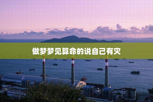 做梦梦见算命的说自己有灾