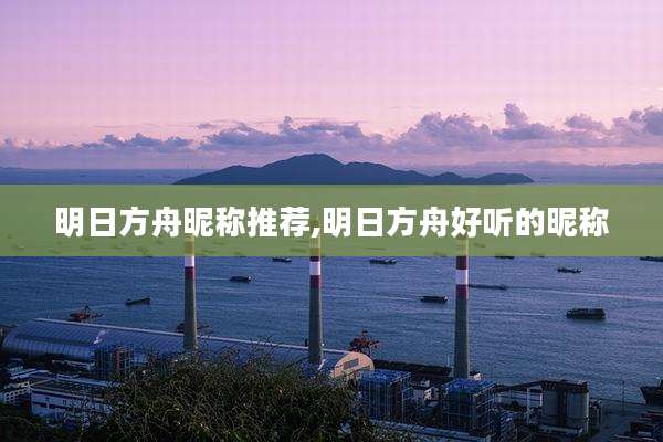 明日方舟昵称推荐,明日方舟好听的昵称