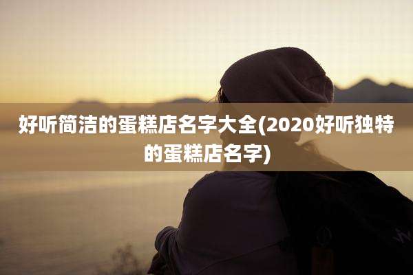 好听简洁的蛋糕店名字大全(2020好听独特的蛋糕店名字)