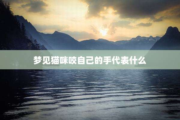 梦见猫咪咬自己的手代表什么