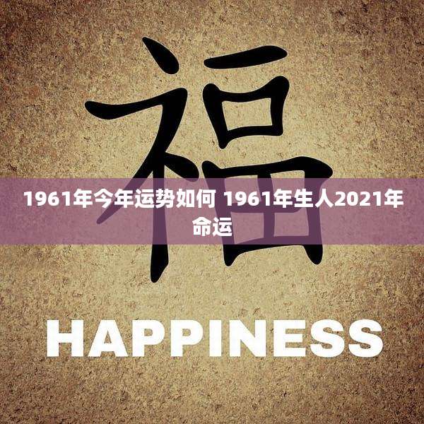 1961年今年运势如何 1961年生人2021年命运