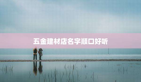 五金建材店名字顺口好听