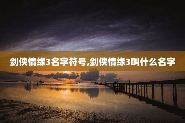 剑侠情缘3名字符号,剑侠情缘3叫什么名字