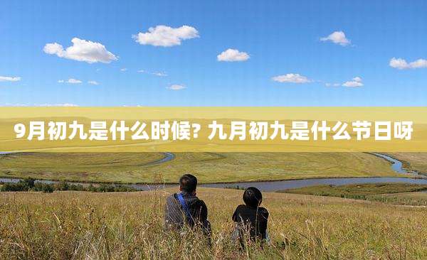 9月初九是什么时候? 九月初九是什么节日呀