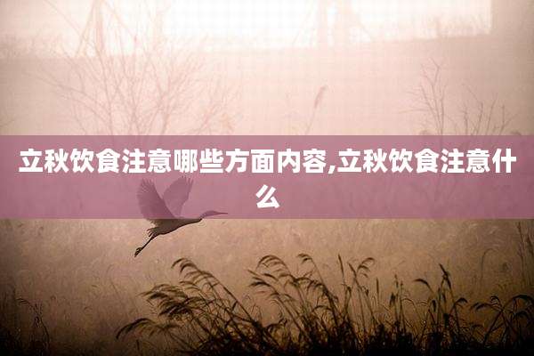 立秋饮食注意哪些方面内容,立秋饮食注意什么