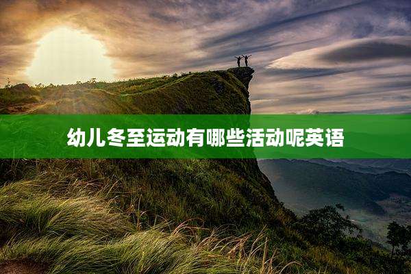 幼儿冬至运动有哪些活动呢英语