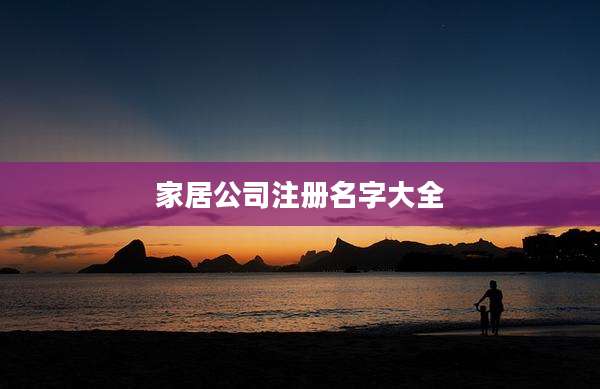 家居公司注册名字大全
