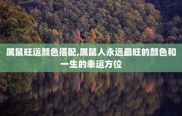 属鼠旺运颜色搭配,属鼠人永远最旺的颜色和一生的幸运方位