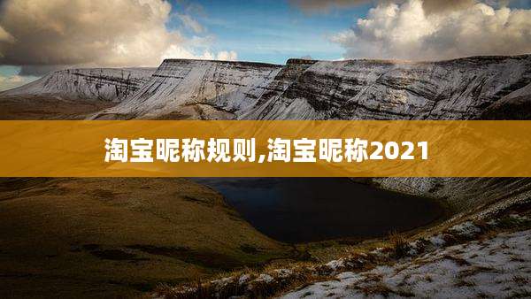 淘宝昵称规则,淘宝昵称2021