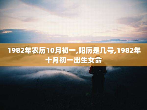 1982年农历10月初一,阳历是几号,1982年十月初一出生女命