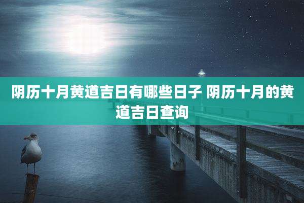 阴历十月黄道吉日有哪些日子 阴历十月的黄道吉日查询