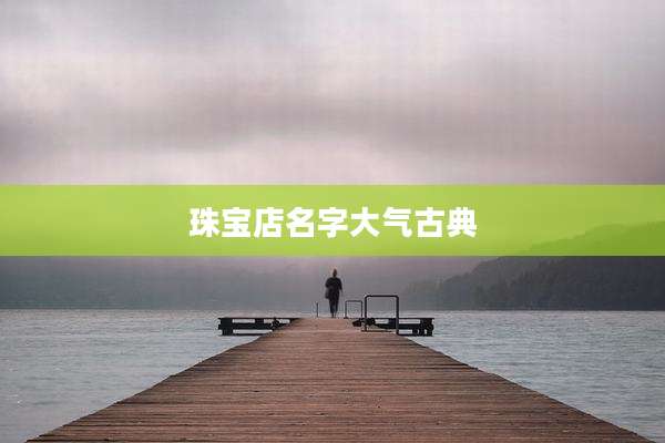 珠宝店名字大气古典