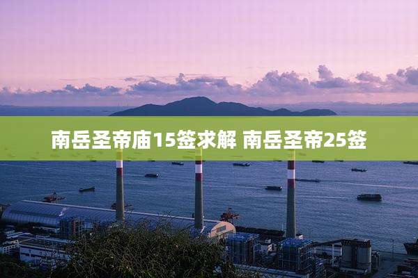 南岳圣帝庙15签求解 南岳圣帝25签