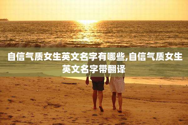 自信气质女生英文名字有哪些,自信气质女生英文名字带翻译