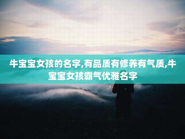 牛宝宝女孩的名字,有品质有修养有气质,牛宝宝女孩霸气优雅名字