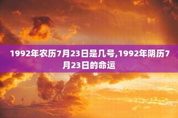 1992年农历7月23日是几号,1992年阴历7月23日的命运