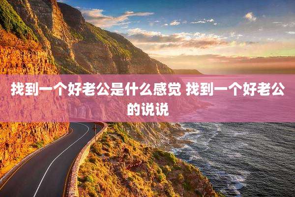 找到一个好老公是什么感觉 找到一个好老公的说说