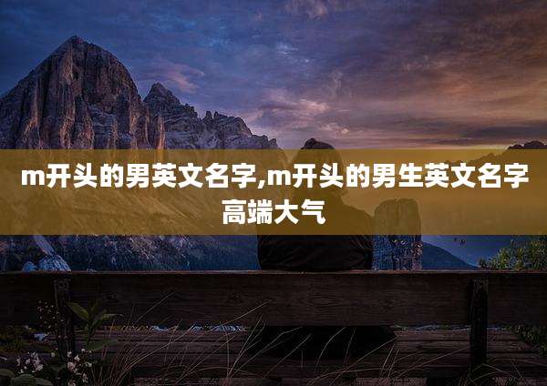 m开头的男英文名字,m开头的男生英文名字高端大气