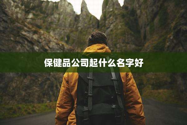 保健品公司起什么名字好