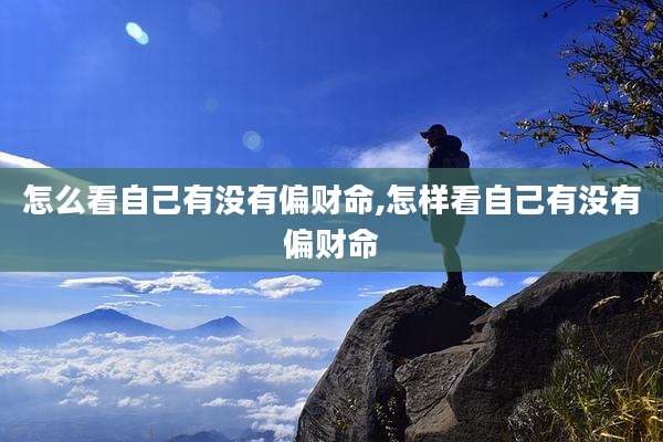 怎么看自己有没有偏财命,怎样看自己有没有偏财命