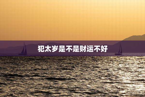 犯太岁是不是财运不好
