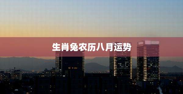 生肖兔农历八月运势