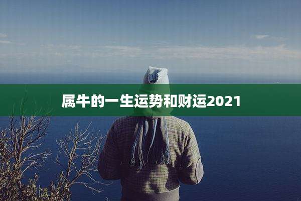 属牛的一生运势和财运2021